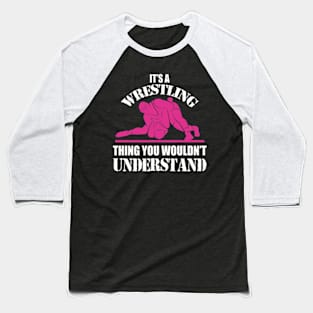 It's A Wrestling Thing You Wouldn't Understand - Fan/Fighter Baseball T-Shirt